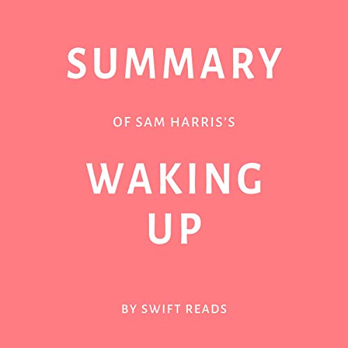Summary of Sam Harris’s Waking Up by Swift Reads