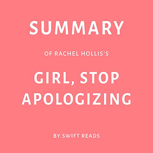 Summary of Rachel Hollis’s Girl, Stop Apologizing by Swift Reads