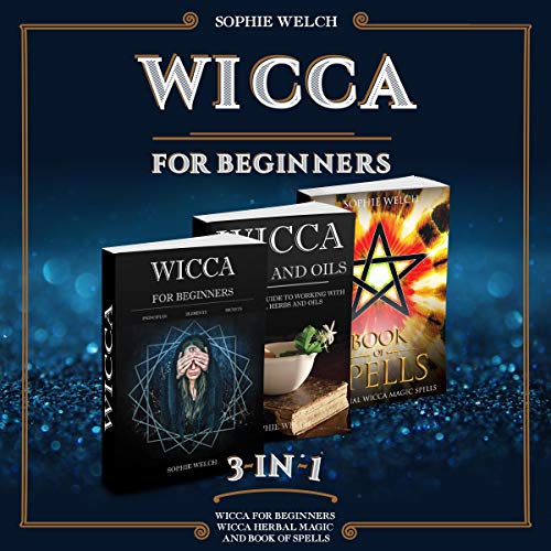 Wicca for Beginners 3 in 1: Wicca for Beginners, Wicca Herbal Magic and Book of Spells