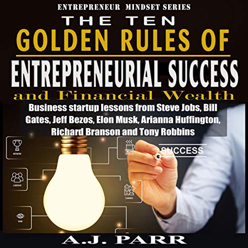 The Ten Golden Rules of Entrepreneurial Success and Financial Wealth
