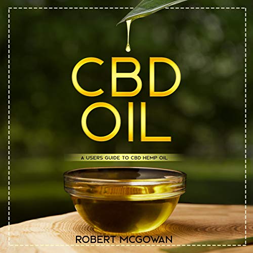 CBD: A Users Guide to CBD Hemp Oil in 2019 for Pain, Anxiety, Arthritis, Depression and Cancer