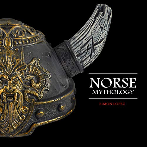 Norse Mythology: Fascinating Myths and Legends of Gods, Goddesses, Heroes and Monster from the Ancient Norse Mythology