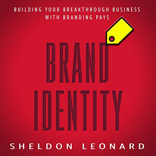 Brand Identity: Building Your Breakthrough Business with Branding Pays