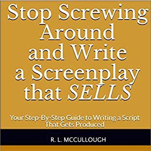 Stop Screwing Around and Write a Screenplay that Sells