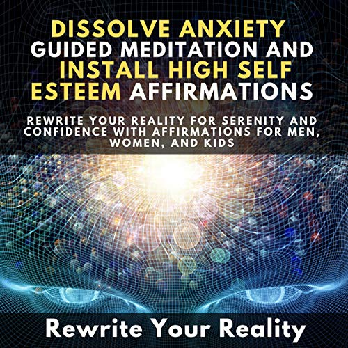 Dissolve Anxiety Guided Meditation and Install High Self-Esteem Affirmations