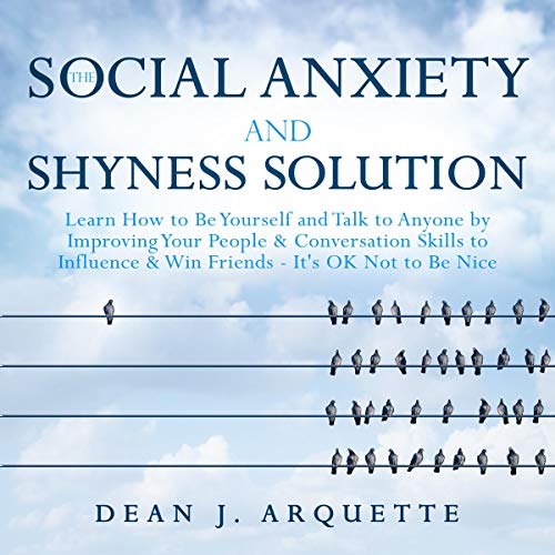 The Social Anxiety and Shyness Solution by Dean J. Arquette