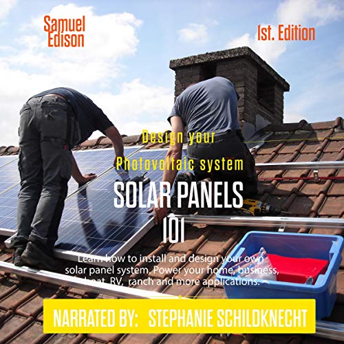 Design Your Photovoltaic System Solar Panels 101 1st Edition: Learn How to Install and Design Your Own Solar Panel System Power Your Home, Business, Boat, RV, Ranch and Some Applications