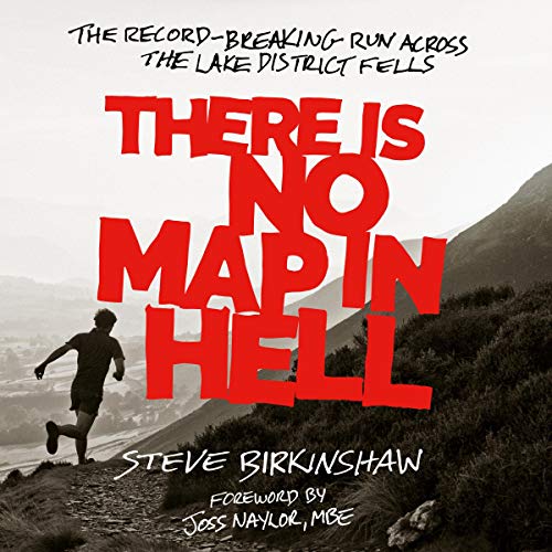 There Is No Map in Hell: The Record-Breaking Run Across the Lake District Fells by Steve Birkinshaw