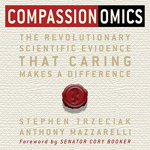 Compassionomics: The Revolutionary Scientific Evidence That Caring Makes a Difference