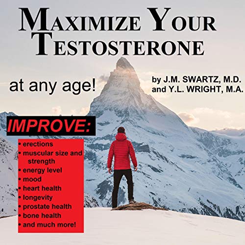 Maximize Your Testosterone at Any Age!: Improve Erections, Muscular Size, and Strength, Energy Level, Mood, Heart Health, Longevity, Prostate Health, Bone Health, and much more!