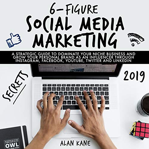 6-Figure Social Media Marketing Secrets 2019 by Alan Kane