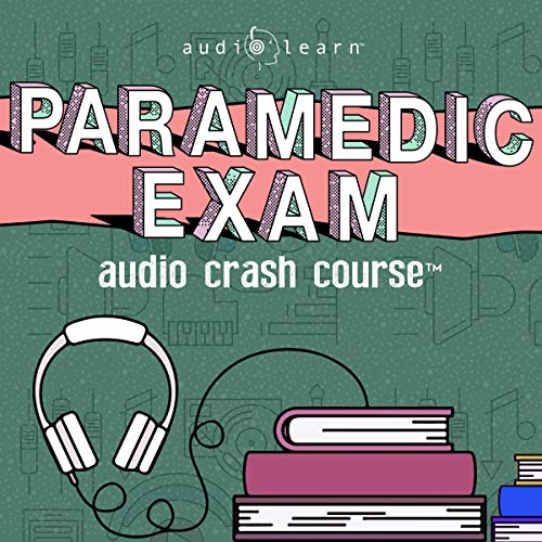 Paramedic Exam Audio Crash Course - Complete Test Prep and Review for the National Registry of Emergency Medical Technicians (NREMT) Paramedic Certification Exam