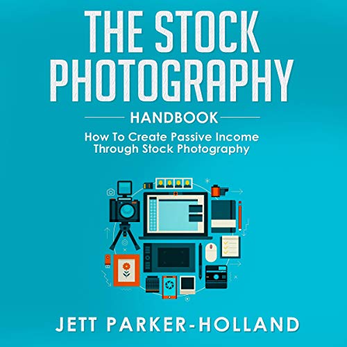 The Stock Photography Handbook: How to Create Passive Income Through Stock Photography by Jett Parker-Holland