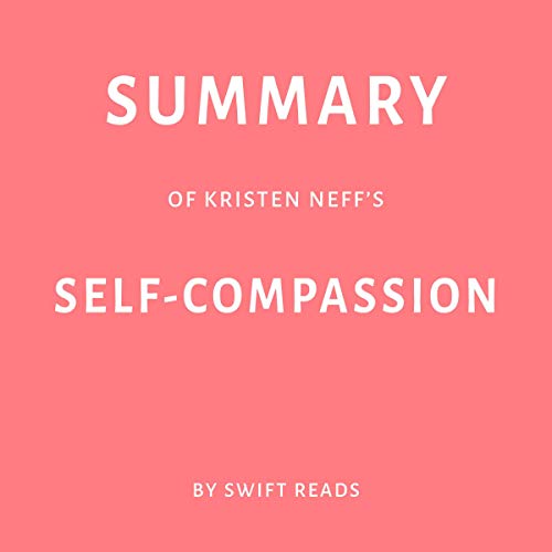 Summary of Kristen Neff’s Self-Compassion by Swift Reads