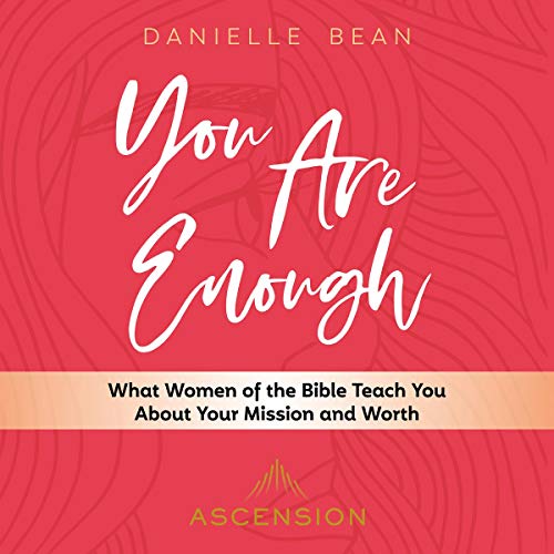 You Are Enough: What Women of the Bible Teach You About Your Mission and Worth by Danielle Bean