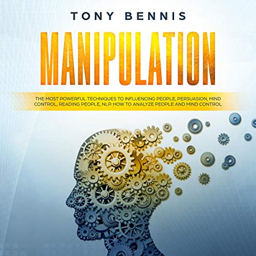 Manipulation: The Most Powerful Techniques to Influencing People, Persuasion, Mind Control, Reading People, NLP. How to Analyze People and Mind Control.