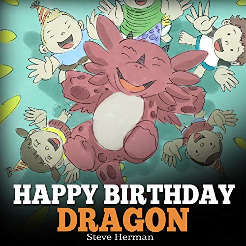 Happy Birthday, Dragon!: Celebrate the Perfect Birthday for Your Dragon. by Steve Herman