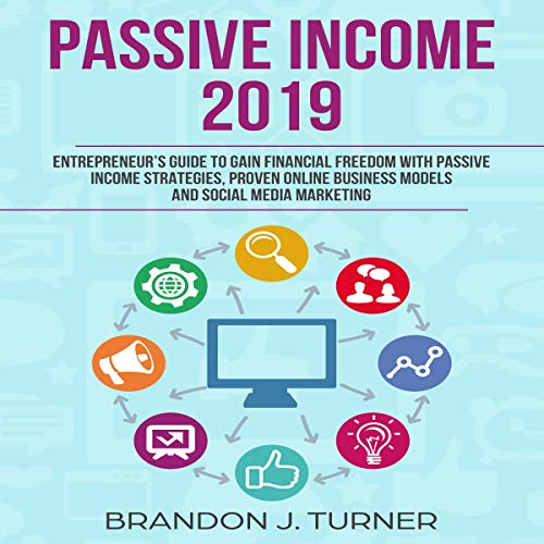 Passive Income 2019: Entrepreneur’s Guide to Gain Financial Freedom with Passive Income Strategies, Proven Online Business Models and Social Media Marketing