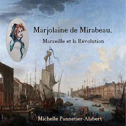 Marjolaine de Mirabeau. Marseille et la Révolution by Michelle Pannetier-Alabert