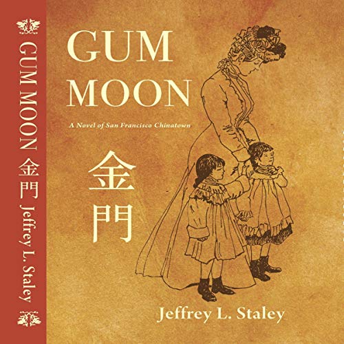 Gum Moon: A Novel of San Francisco Chinatown by Jeffrey L Staley