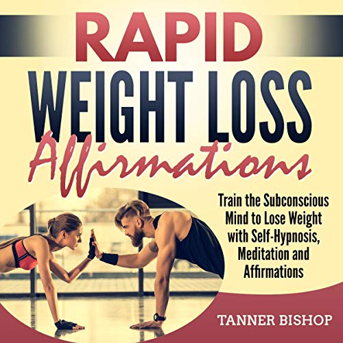 Rapid Weight Loss Affirmations: Train the Subconscious Mind to Lose Weight with Self-Hypnosis, Meditation and Affirmations