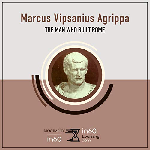 Marcus Vipsanius Agrippa: The Man Who Built Rome
