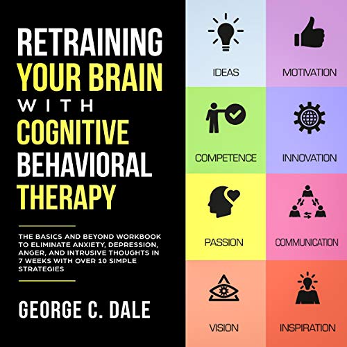 Retraining Your Brain with Cognitive Behavioral Therapy by George C. Dale