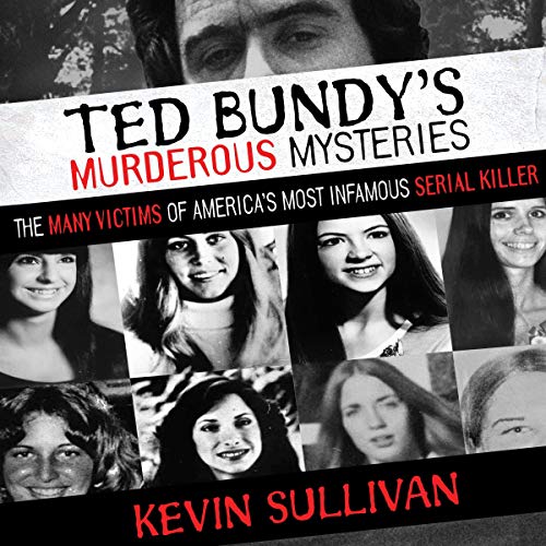 Ted Bundy's Murderous Mysteries: The Many Victims of America's Most Infamous Serial Killer