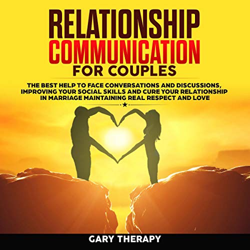 Relationship Communication for Couples: The Best Help to Face Conversations and Discussions, Improving Your Social Skills, and Cure Your Relationship in Marriage Maintaining Real Respect and Love