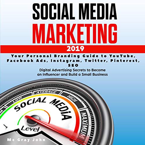 Social Media Marketing in 2019: Your Personal Branding Guide to YouTube, Facebook Ads, Instagram, Twitter, Pinterest, SEO by Mc Gray John