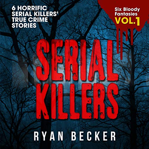 Serial Killers Volume 1: 6 Horrific Serial Killers’ True Crime Stories