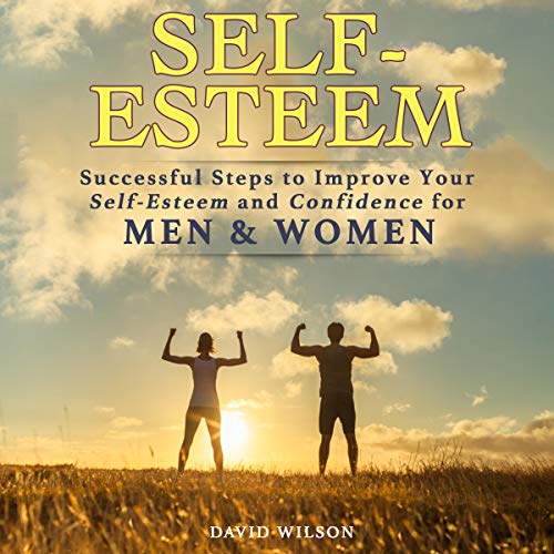Self-Esteem: Successful Steps to Improve Your Self-Esteem and Confidence for Men and Women