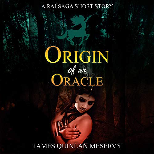 Origin of an Oracle: A Rai Saga Short Story by James Quinlan Meservy