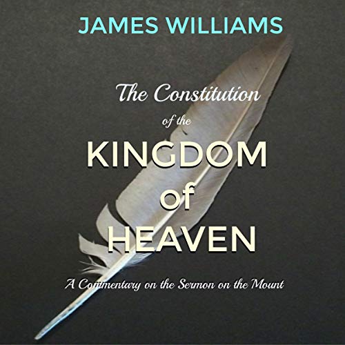 The Constitution of the Kingdom of Heaven by James C. Williams Jr.