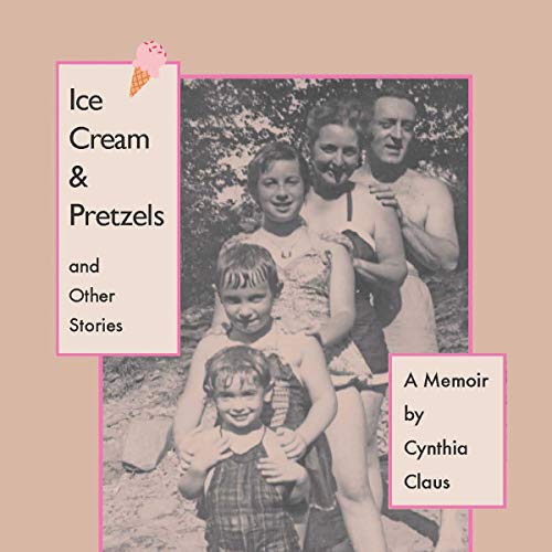 Ice Cream & Pretzels and Other Stories: A Memoir by Cynthia Claus