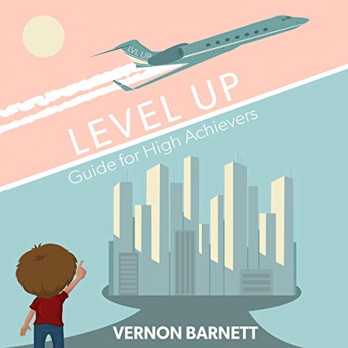 Level Up: Success Guide on How to Program Yourself Like Winners, High Achievers, and Become World Class by Vernon Barnett