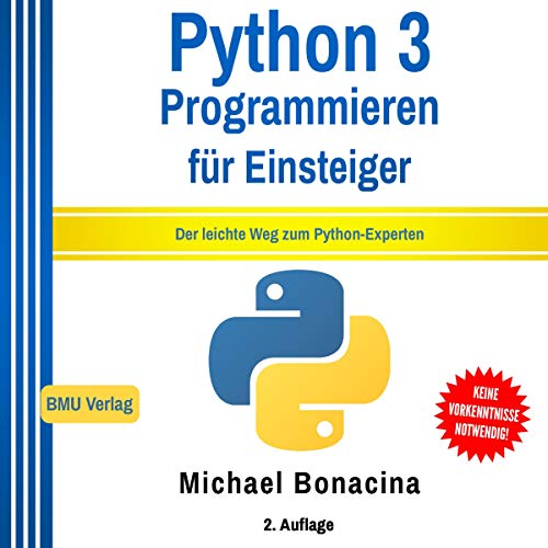 Python 3: Programmieren für Einsteiger: Der leichte Weg zum Python-Experten [Python 3: Programming for Beginners: The Easy Way to the Python Expert] by Michael Bonacina