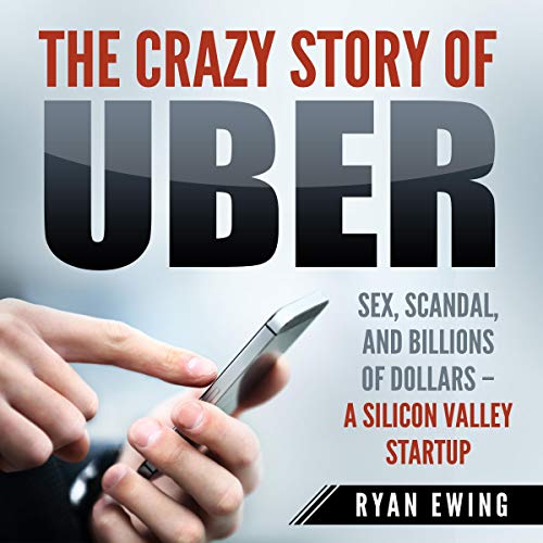 The Crazy Story of Uber by Ryan Ewing