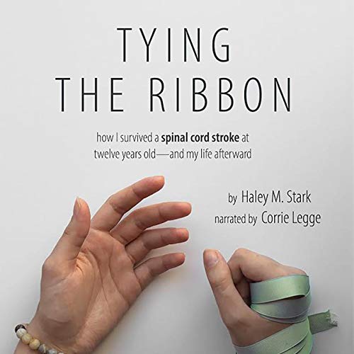 Tying the Ribbon: How I Survived a Spinal Cord Stroke and My Life Afterward