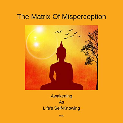 The Matrix of Misperception: Awakening as Life's Self-Knowing
