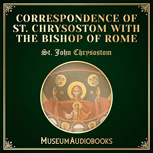 Correspondence of St. Chrysostom with the Bishop of Rome