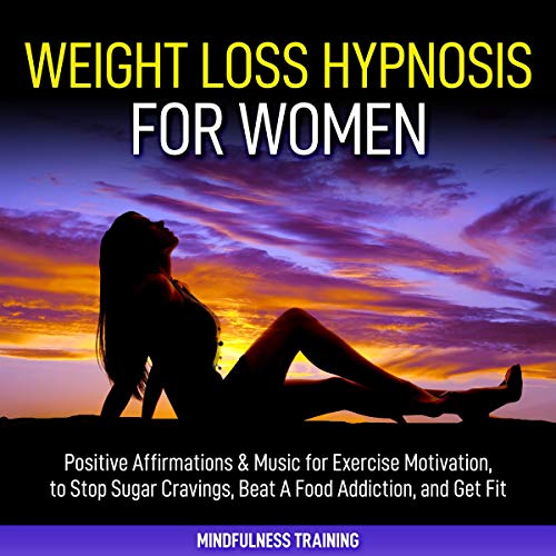 Weight Loss Hypnosis for Women: Positive Affirmations & Music for Exercise Motivation, to Stop Sugar Cravings, Beat a Food Addiction, and Get Fit (Law ... Weight Loss Affirmations Guided Meditation) by Mindfulness Training