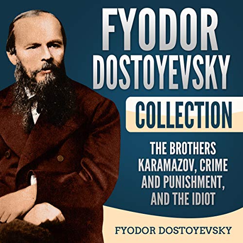 Fyodor Dostoyevsky Collection: The Brothers Karamazov, Crime and Punishment, and The Idiot by Fyodor Dostoyevsky