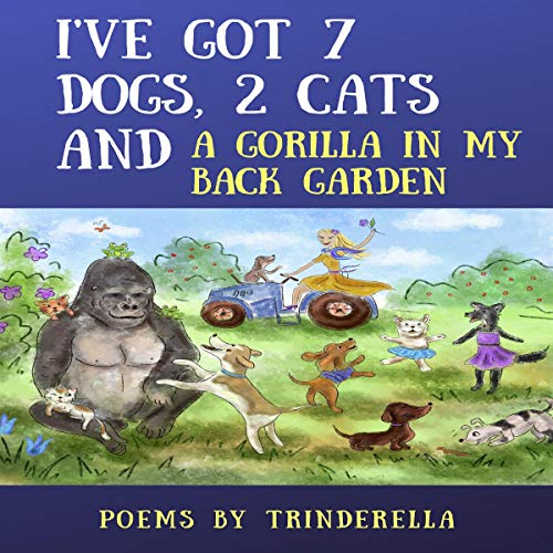 I've Got 7 Dogs, 2 Cats and a Gorilla in My Back Garden. by Trinderella's Tales