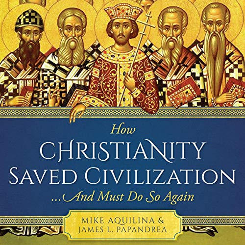 How Christianity Saved Civilization...and Must Do So Again