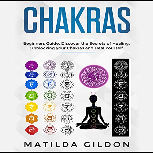 Chakras: Beginners Guide , Discover the Secrets of Healing , Unblocking your Chakras and Heal Yourself