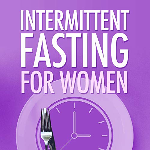 Intermittent Fasting for Women: Simple Guide for Beginners - Weight Loss, Burn Fat, and Start a New Lifestyle Now