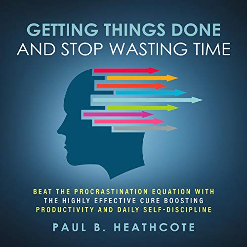 Getting Things Done and Stop Wasting Time by Paul B. Heathcote