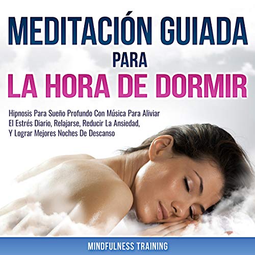 Meditación Guiada Para La Hora De Dormir: Hipnosis Para Sueño Profundo Con Música Para Aliviar El Estrés Diario, Relajarse, Reducir La Ansiedad, Y Lograr...en Español
