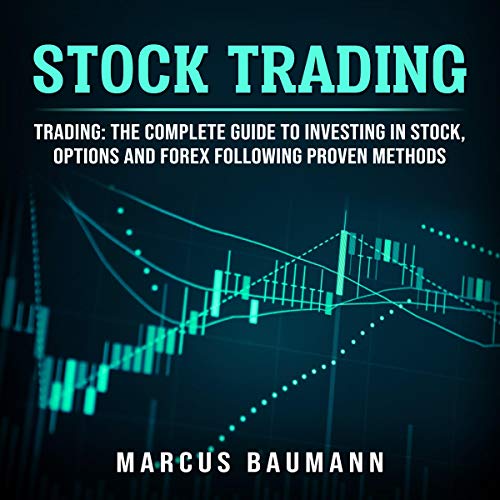 Stock Trading: Trading: The Complete Guide to Investing in Stocks, Options and Forex Following Proven Methods by Marcus Baumann
